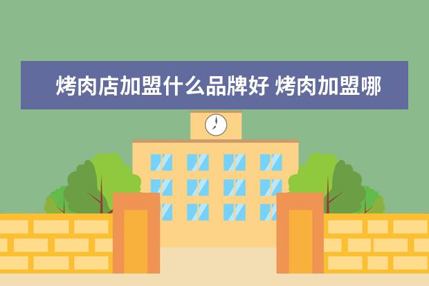 烤肉店加盟什么品牌好 烤肉加盟哪个品牌好