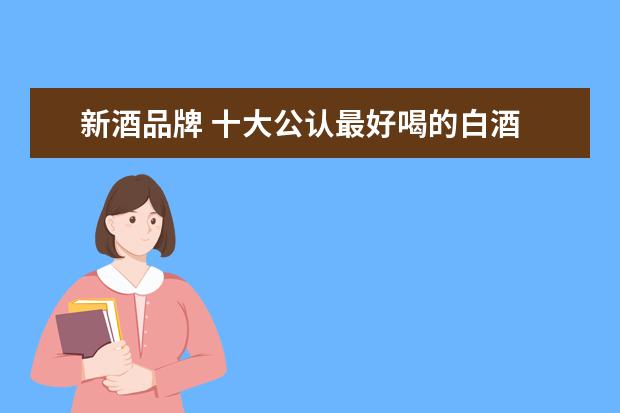 新酒品牌 十大公认最好喝的白酒