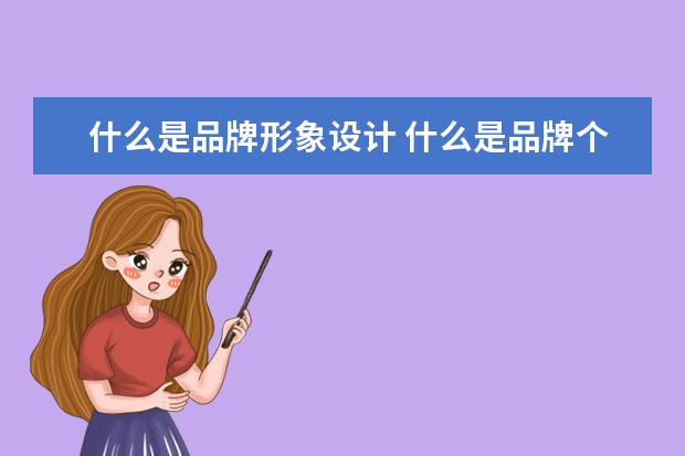 什么是品牌形象设计 什么是品牌个性与形象?二者之间有什么关系呢? - 百...