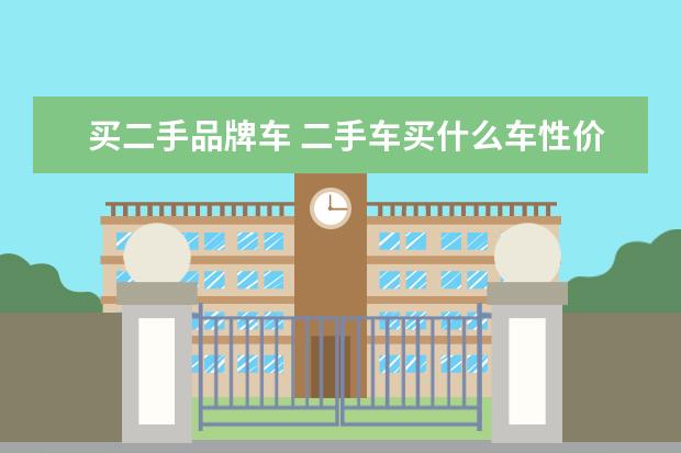 买二手品牌车 二手车买什么车性价比高