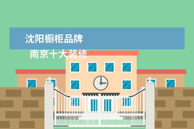 沈阳橱柜品牌 
  南京十大装修公司排名