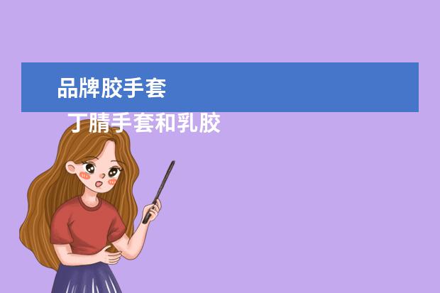 品牌胶手套 
  丁腈手套和乳胶手套哪个更好1