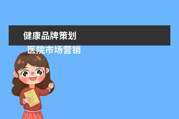 健康品牌策划 
  医院市场营销策划方案2