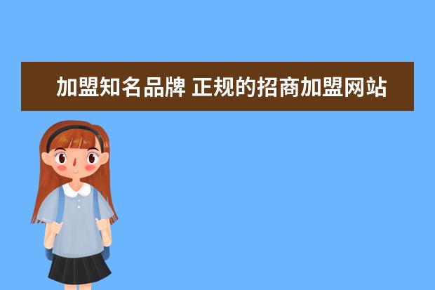 加盟知名品牌 正规的招商加盟网站有哪些?