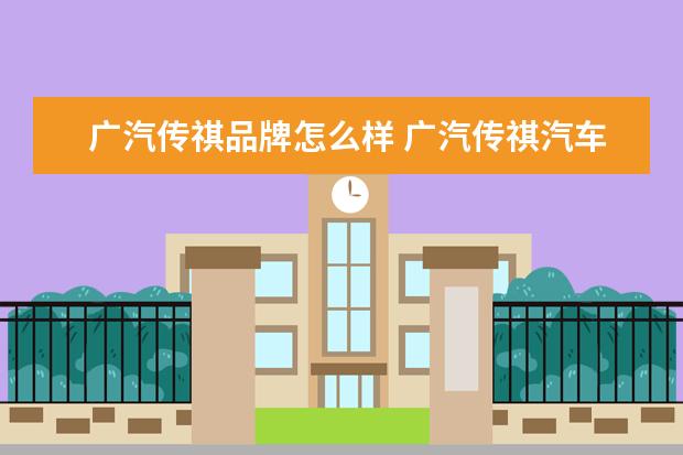广汽传祺品牌怎么样 广汽传祺汽车质量怎么样