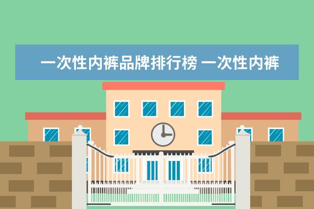 一次性内裤品牌排行榜 一次性内裤什么店有卖