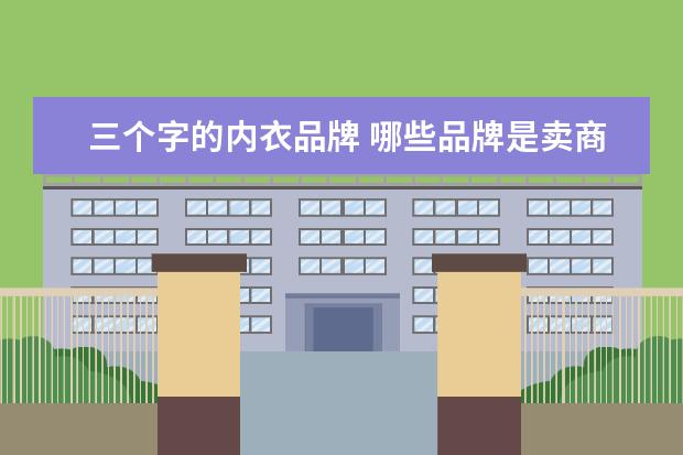 三个字的内衣品牌 哪些品牌是卖商标的?