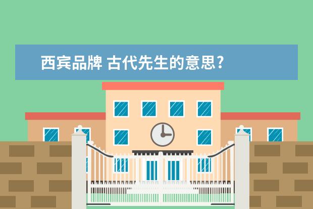 西宾品牌 古代先生的意思?