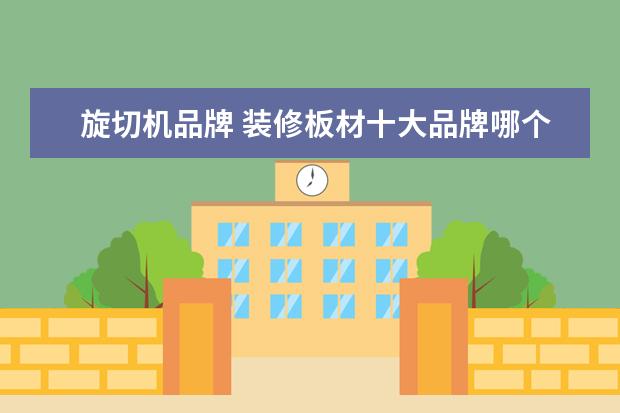 旋切机品牌 装修板材十大品牌哪个牌子好
