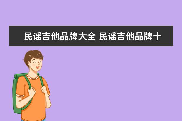民谣吉他品牌大全 民谣吉他品牌十大排名