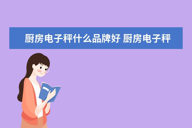 厨房电子秤什么品牌好 厨房电子秤什么牌子的质量好