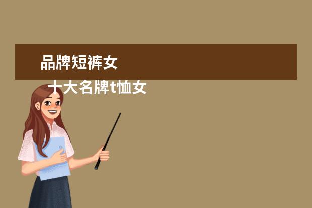 品牌短裤女 
  十大名牌t恤女3