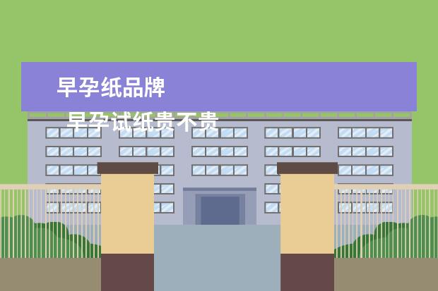 早孕纸品牌 
  早孕试纸贵不贵？