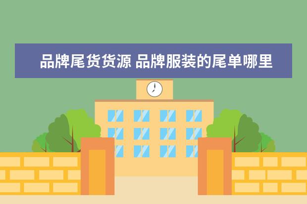 品牌尾货货源 品牌服装的尾单哪里货源?