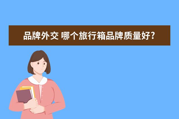 品牌外交 哪个旅行箱品牌质量好?