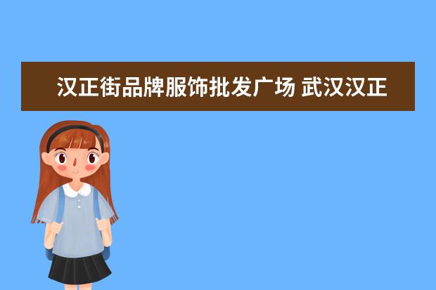 汉正街品牌服饰批发广场 武汉汉正街品牌服饰广场主要是批发还是零售 - 百度...