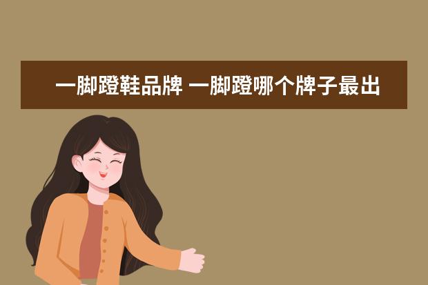 一脚蹬鞋品牌 一脚蹬哪个牌子最出名