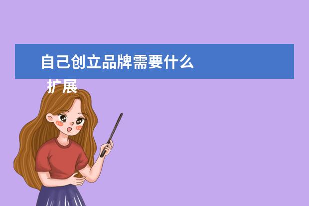 自己创立品牌需要什么 
  扩展资料