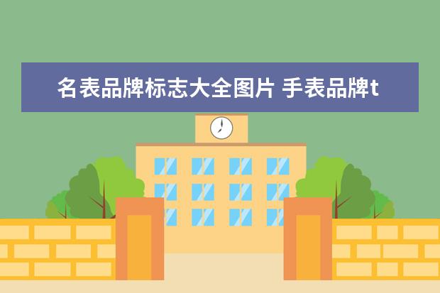 名表品牌标志大全图片 手表品牌t打头的是哪个?