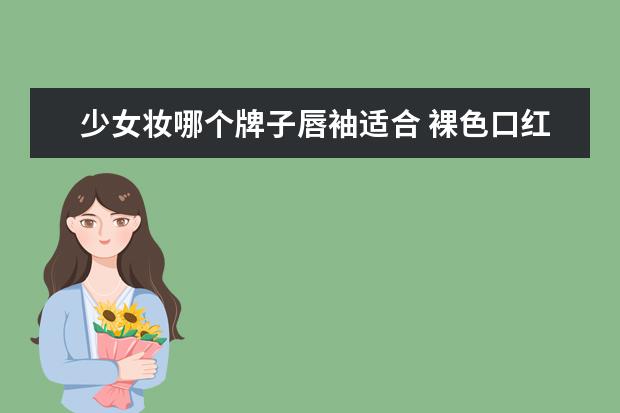 少女妆哪个牌子唇袖适合 裸色口红适合什么人用 少女系裸唇妆画法技巧 - 百度...