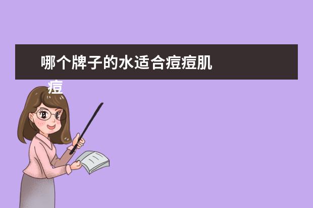 哪个牌子的水适合痘痘肌 
  痘痘肌用什么水乳比较好1