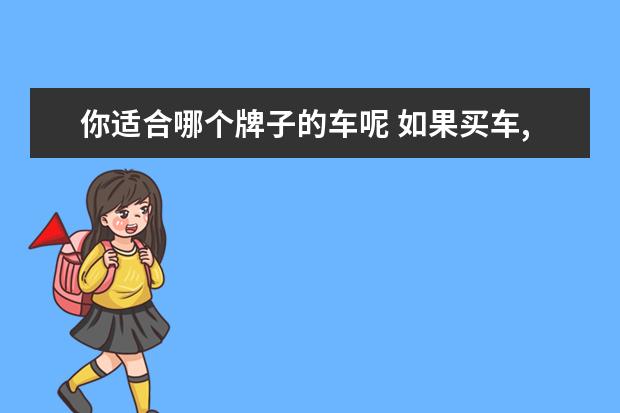 你适合哪个牌子的车呢 如果买车,你会买什么品牌的汽车?