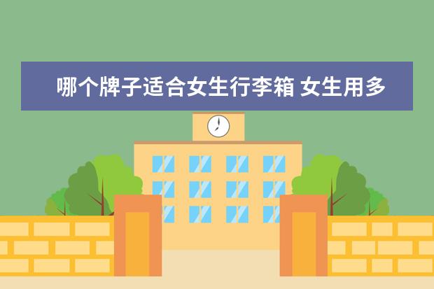 哪个牌子适合女生行李箱 女生用多大的拉杆箱?