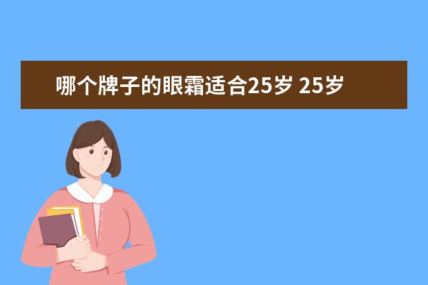 哪个牌子的眼霜适合25岁 25岁用什么眼霜好