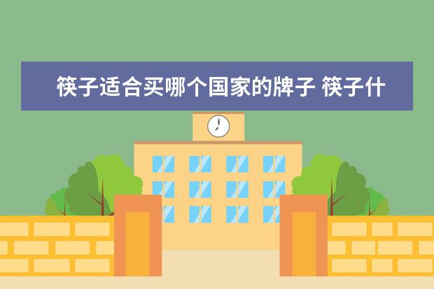 筷子适合买哪个国家的牌子 筷子什么牌子的好