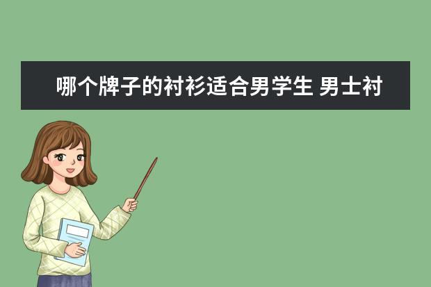 哪个牌子的衬衫适合男学生 男士衬衫十大品牌