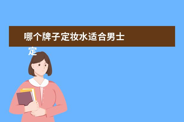 哪个牌子定妆水适合男士 
  定妆粉和定妆水哪个好用1