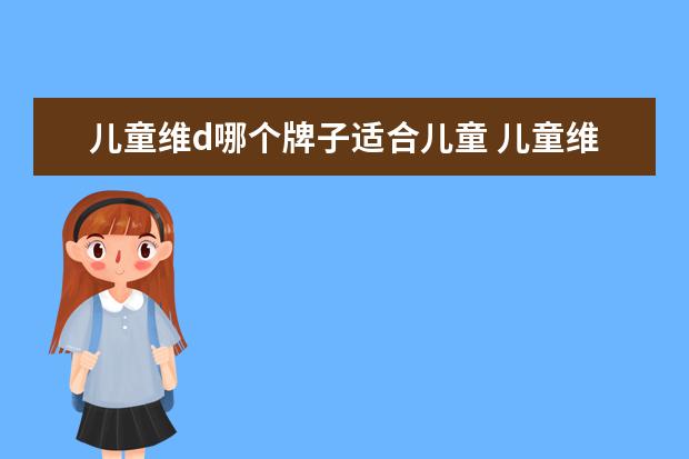 儿童维d哪个牌子适合儿童 儿童维生素哪个牌子好