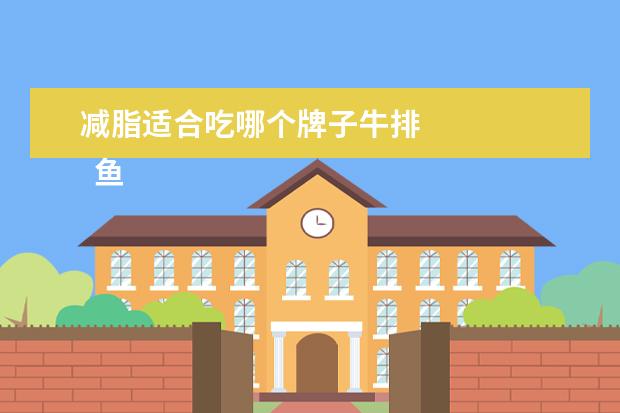 减脂适合吃哪个牌子牛排 
  鱼罐头的危害3