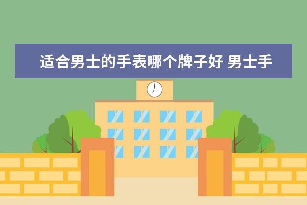 适合男士的手表哪个牌子好 男士手表哪个牌子好