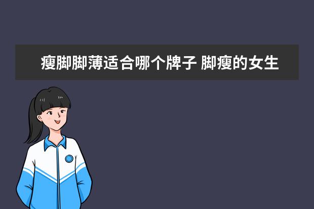 瘦脚脚薄适合哪个牌子 脚瘦的女生适合穿什么凉鞋?