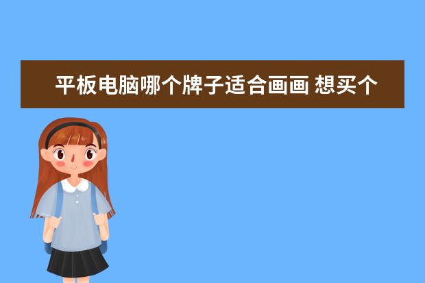 平板电脑哪个牌子适合画画 想买个可以画画的平板电脑,求推荐~!