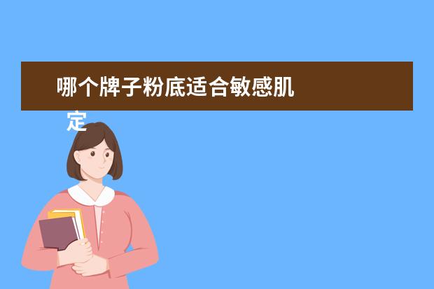 哪个牌子粉底适合敏感肌 
  定妆粉哪个牌子敏感肌肤可用2