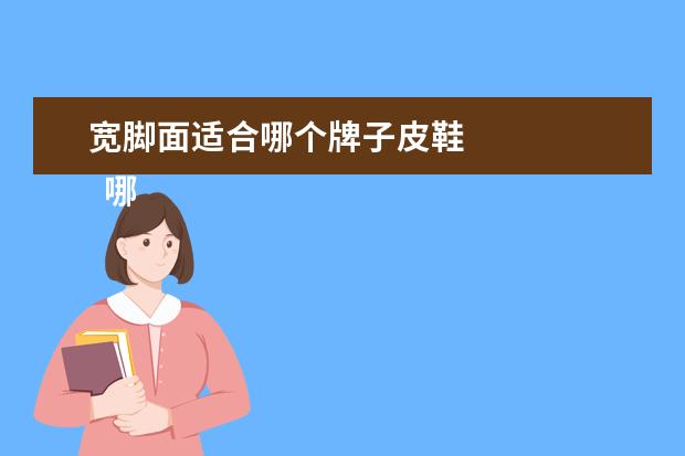 宽脚面适合哪个牌子皮鞋 
  哪个牌子的凉鞋最舒服1