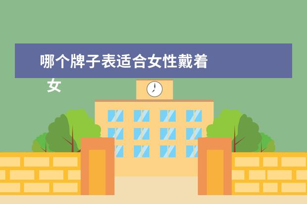 哪个牌子表适合女性戴着 
  女人戴什么品牌的