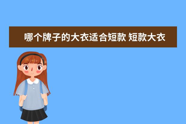 哪个牌子的大衣适合短款 短款大衣怎么搭配好看
