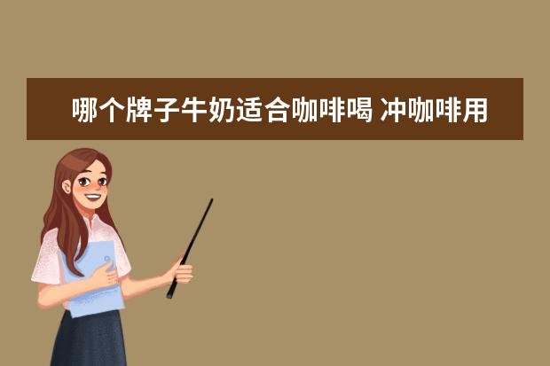 哪个牌子牛奶适合咖啡喝 冲咖啡用什么奶