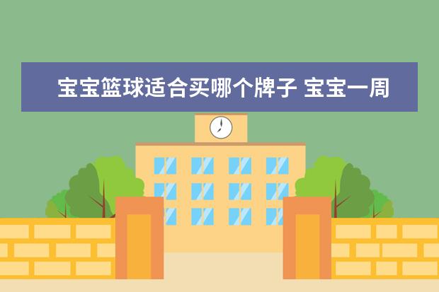 宝宝篮球适合买哪个牌子 宝宝一周岁,打多大的篮球合适呢?