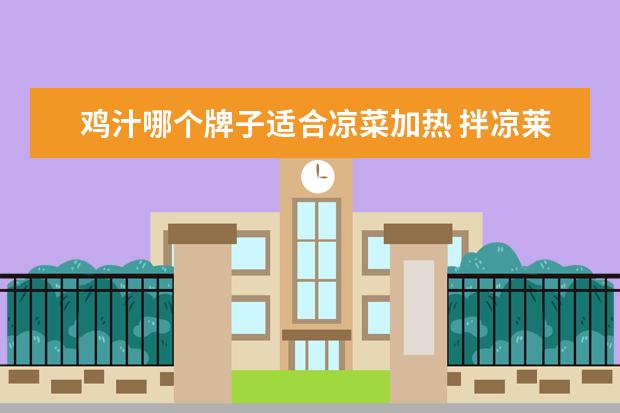 鸡汁哪个牌子适合凉菜加热 拌凉莱可以用鸡汁吗