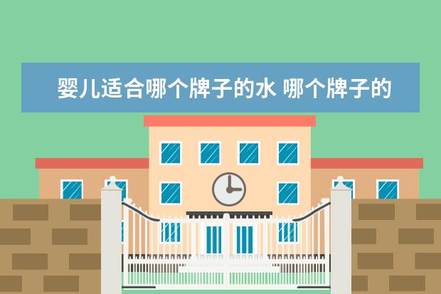 婴儿适合哪个牌子的水 哪个牌子的水适合给宝宝喝?恒大 冰泉宝宝 水怎 么样...