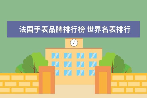 法国手表品牌排行榜 世界名表排行榜前50名