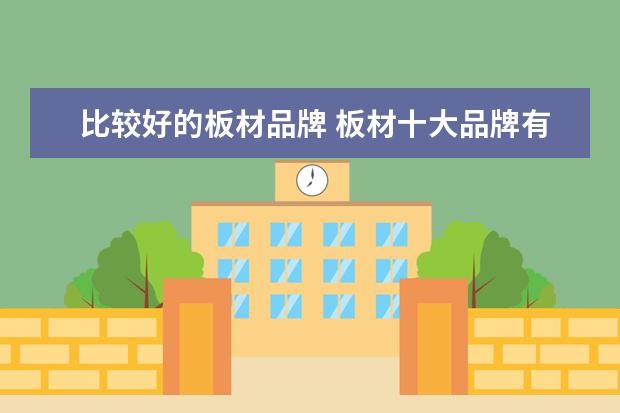 比较好的板材品牌 板材十大品牌有哪些?