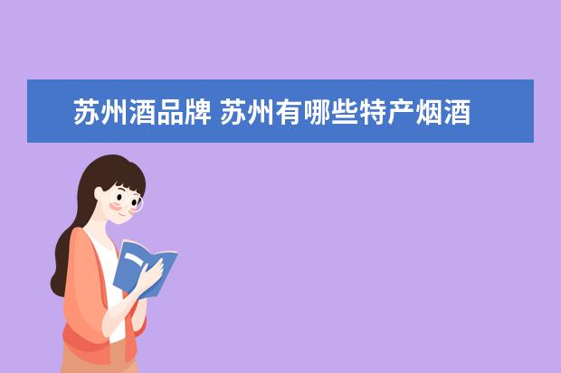 苏州酒品牌 苏州有哪些特产烟酒