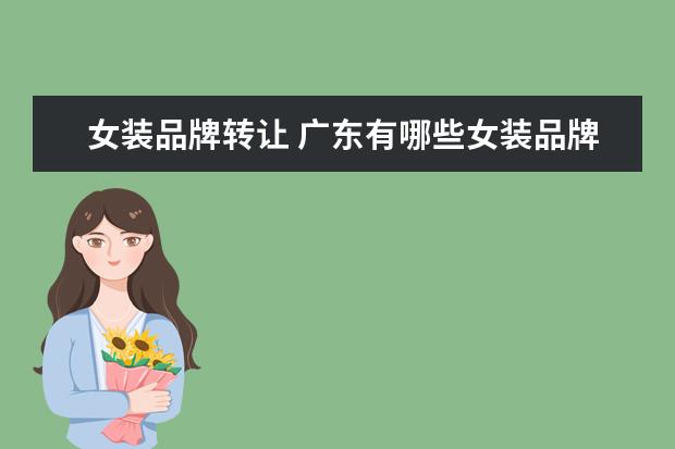 女装品牌转让 广东有哪些女装品牌商标转让的?