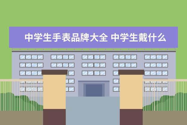 中学生手表品牌大全 中学生戴什么牌子的运动手表好?