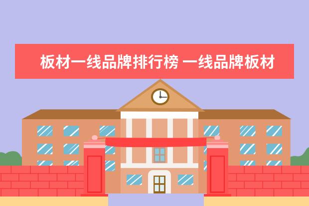 板材一线品牌排行榜 一线品牌板材十大排名